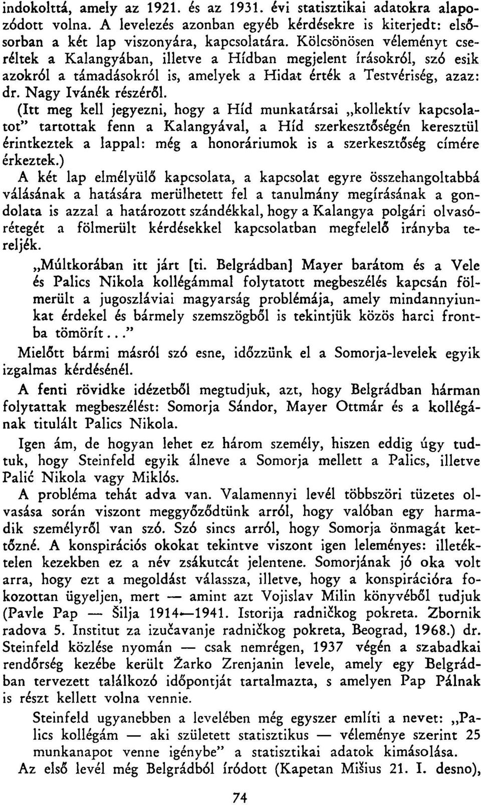 (Itt meg kell jegyezni, hogy a Híd munkatársai kollektív kapcsolatot" tartottak fenn a Kalangyával, a Híd szerkesztőségén keresztül érintkeztek a lappal: még a honoráriumok is a szerkesztőség címére
