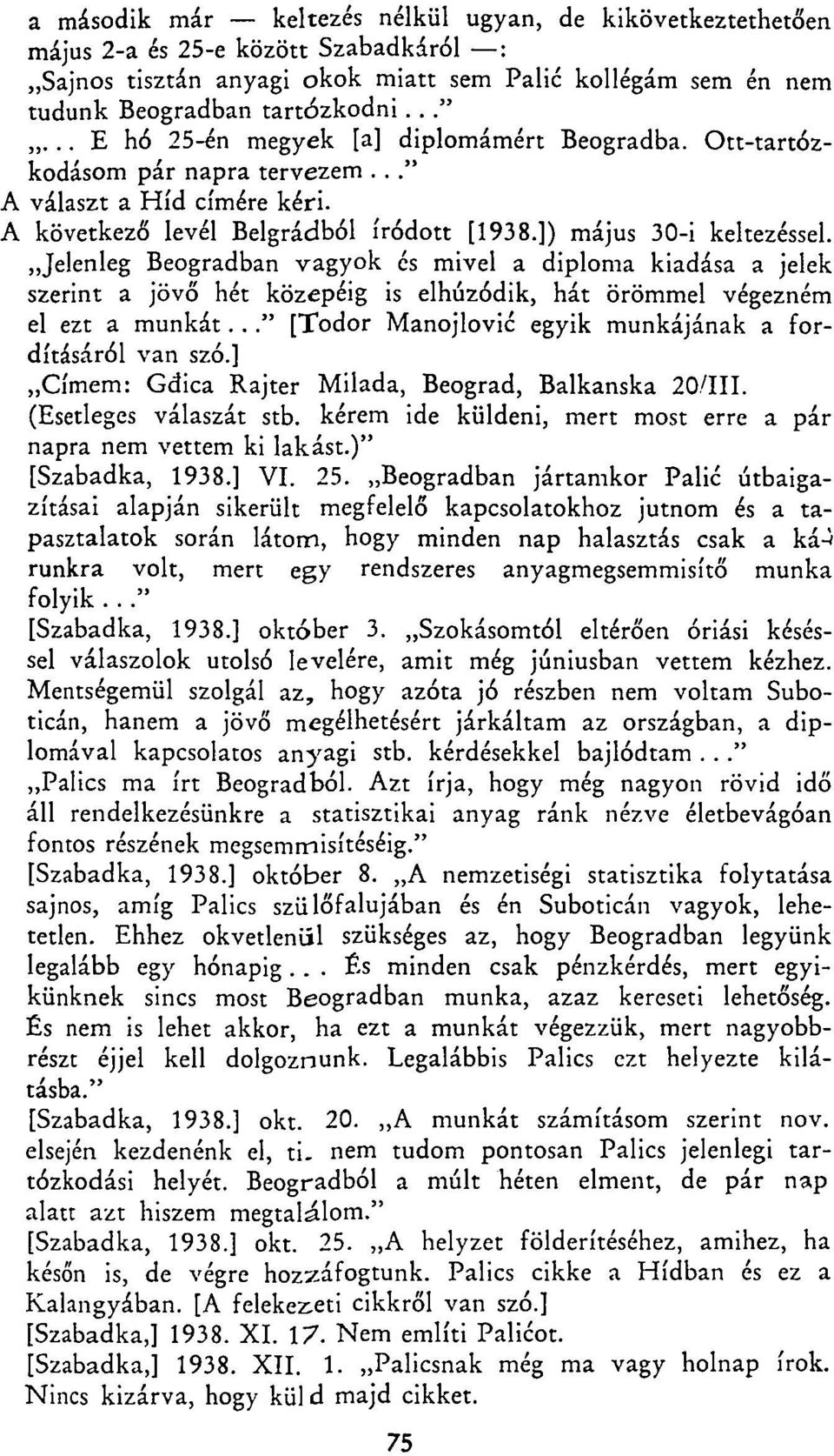 Jelenleg Beogradban vagyok és mivel a diploma kiadása a jelek szerint a jövő hét közepéig is elhúzódik, hát örömmel végezném el ezt a munkát.
