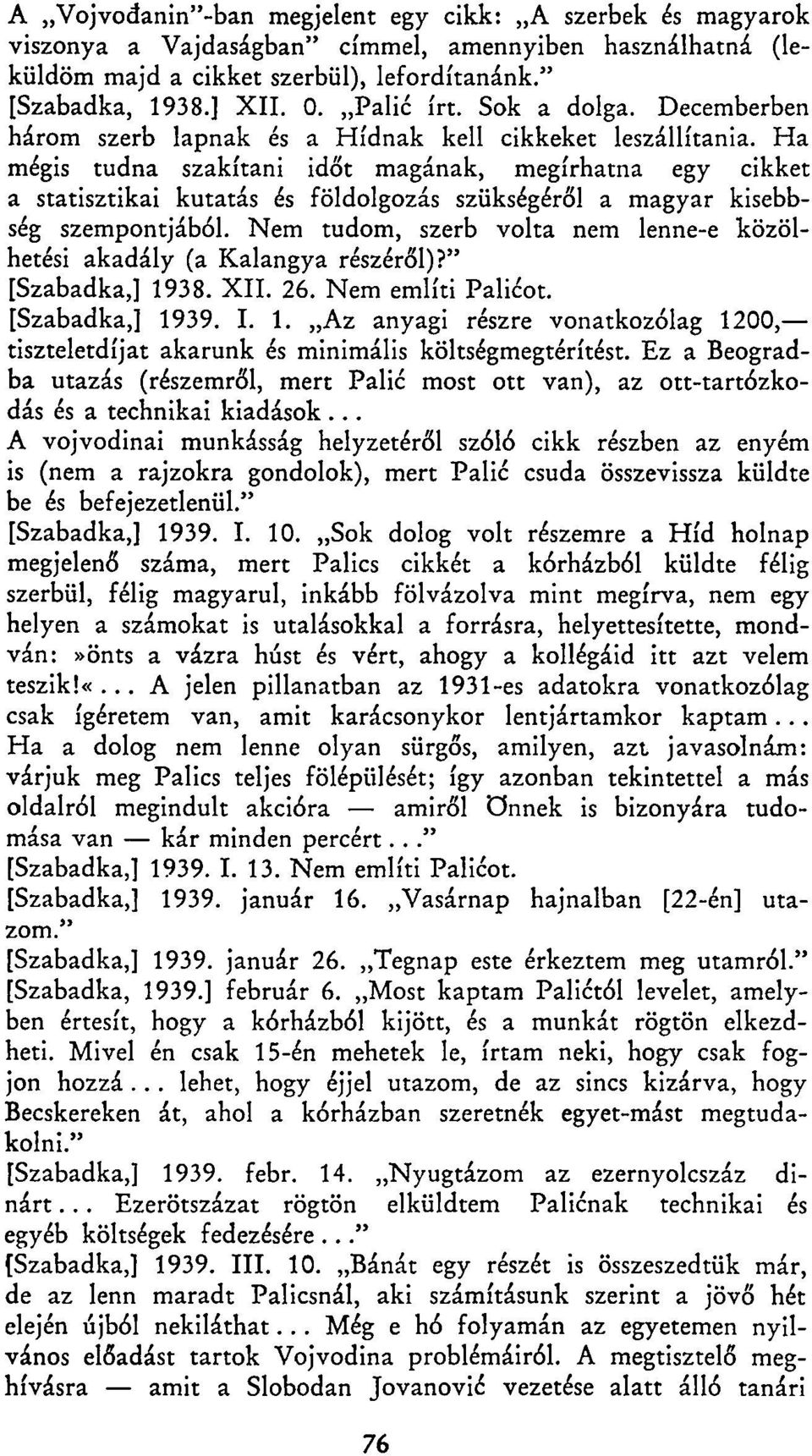 Ha mégis tudna szakítani időt magának, megírhatna egy cikket a statisztikai kutatás és földolgozás szükségéről a magyar kisebbség szempontjából.