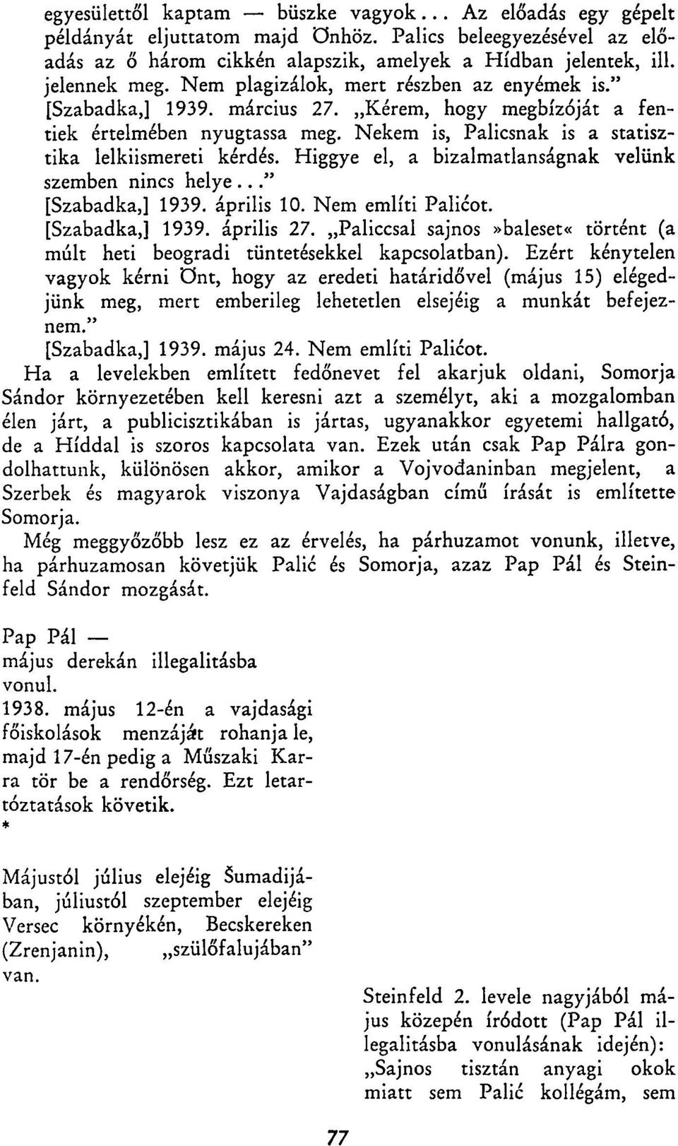 Higgye el, a bizalmatlanságnak velünk szemben nincs helye..." [Szabadka,] 1939. április 10. Nem említi Palicot. [Szabadka,] 1939. április 27.