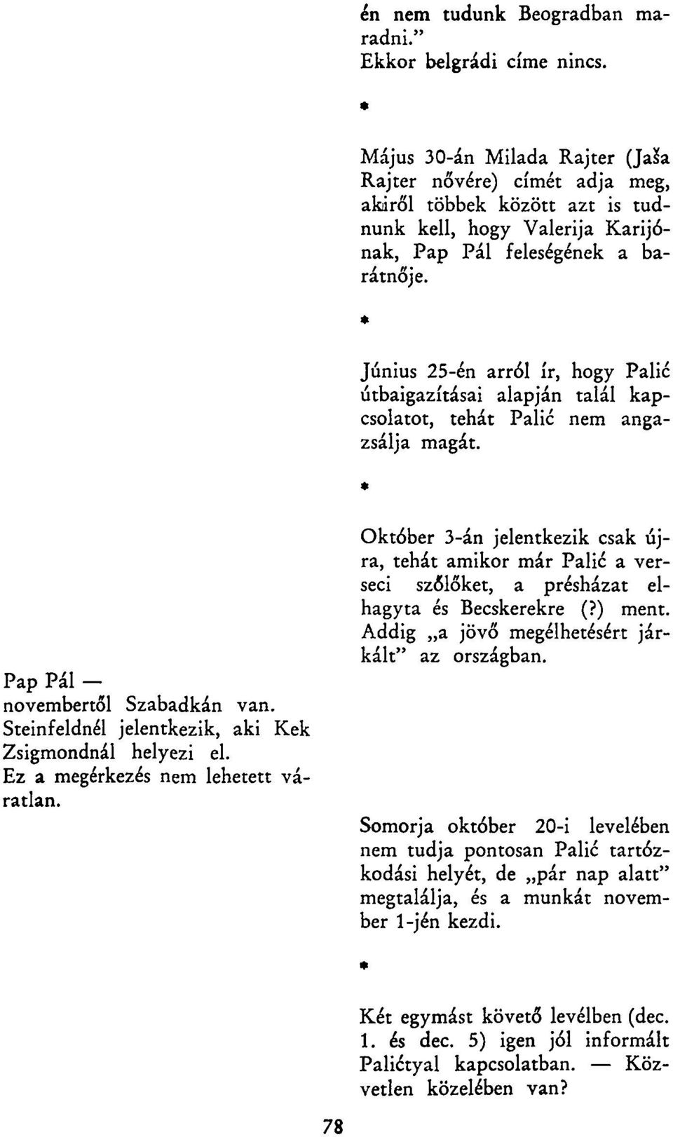 Június 25-én arról ír, hogy Palié útbaigazításai alapján talál kapcsolatot, tehát Palié nem angazsálja magát. Pap Pál novembertől Szabadkán van.