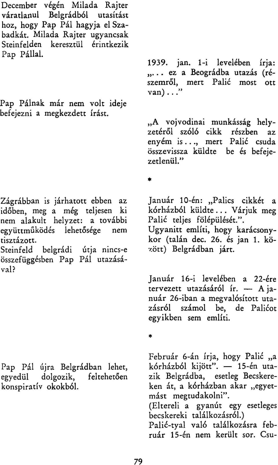 .., mert Palié csuda összevissza küldte be és befejezetlenül." * Zágrábban is járhatott ebben az időben, meg a még teljesen ki nem alakult helyzet: a további együttműködés lehetősége nem tisztázott.