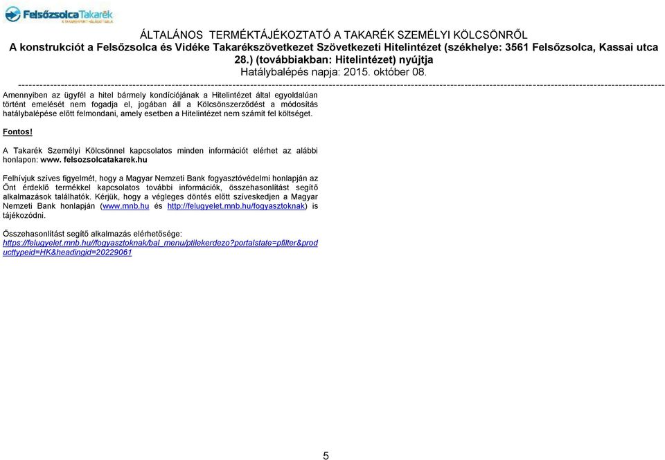 hu Felhívjuk szíves figyelmét, hogy a Magyar Nemzeti Bank fogyasztóvédelmi honlapján az Önt érdeklő termékkel kapcsolatos további információk, összehasonlítást segítő alkalmazások találhatók.