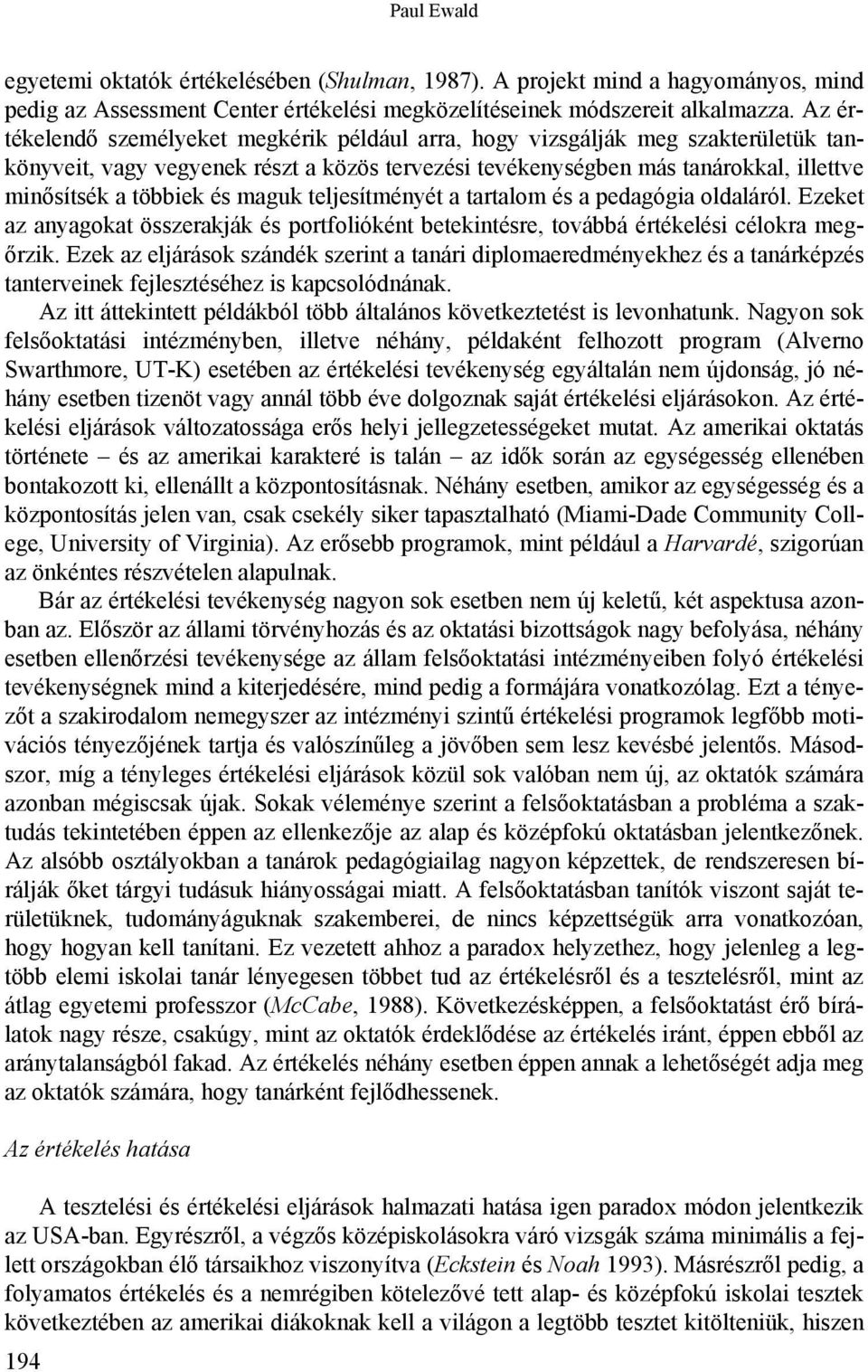 maguk teljesítményét a tartalom és a pedagógia oldaláról. Ezeket az anyagokat összerakják és portfolióként betekintésre, továbbá értékelési célokra megőrzik.