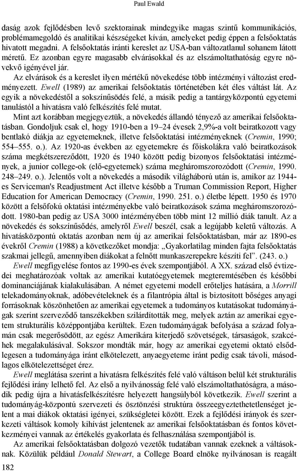 Az elvárások és a kereslet ilyen mértékű növekedése több intézményi változást eredményezett. Ewell (1989) az amerikai felsőoktatás történetében két éles váltást lát.