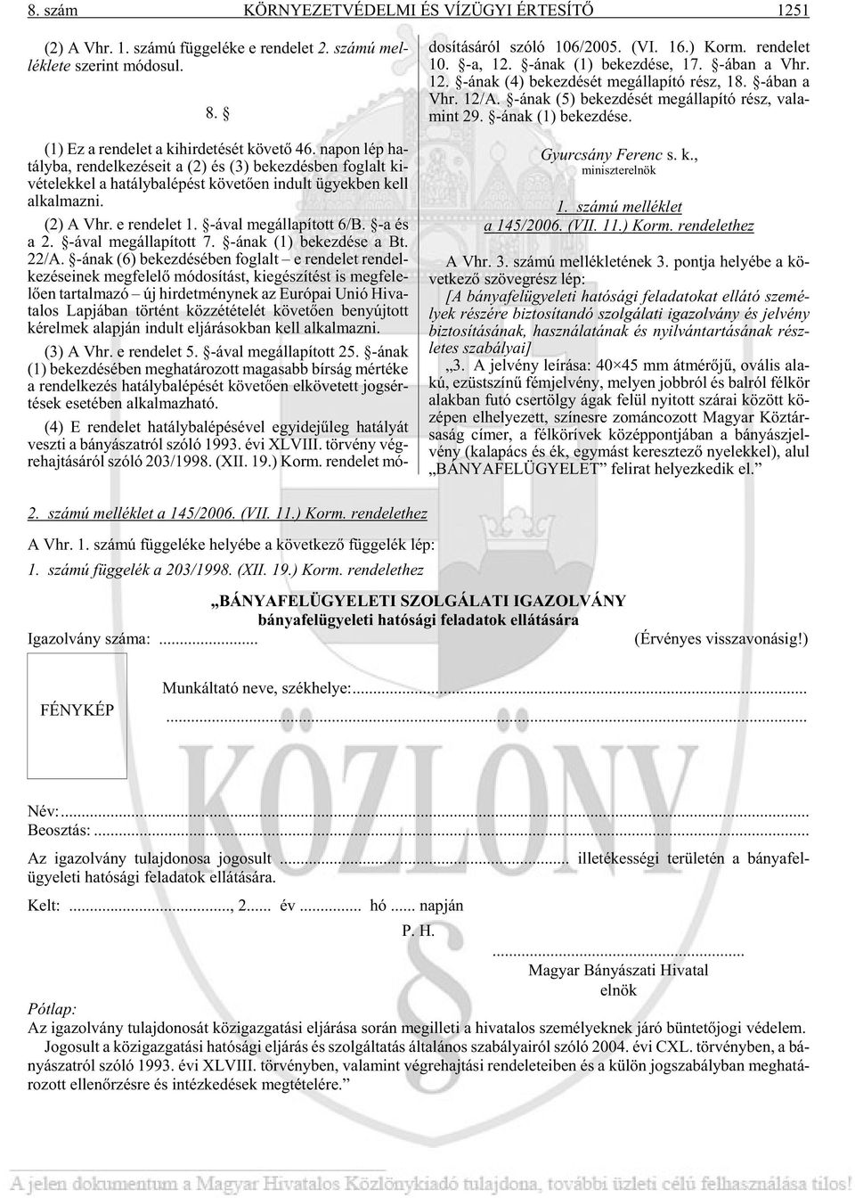 -ával meg ál la pí tott 6/B. -a és a 2. -ával meg ál la pí tott 7. -ának (1) be kez dé se a Bt. 22/A.