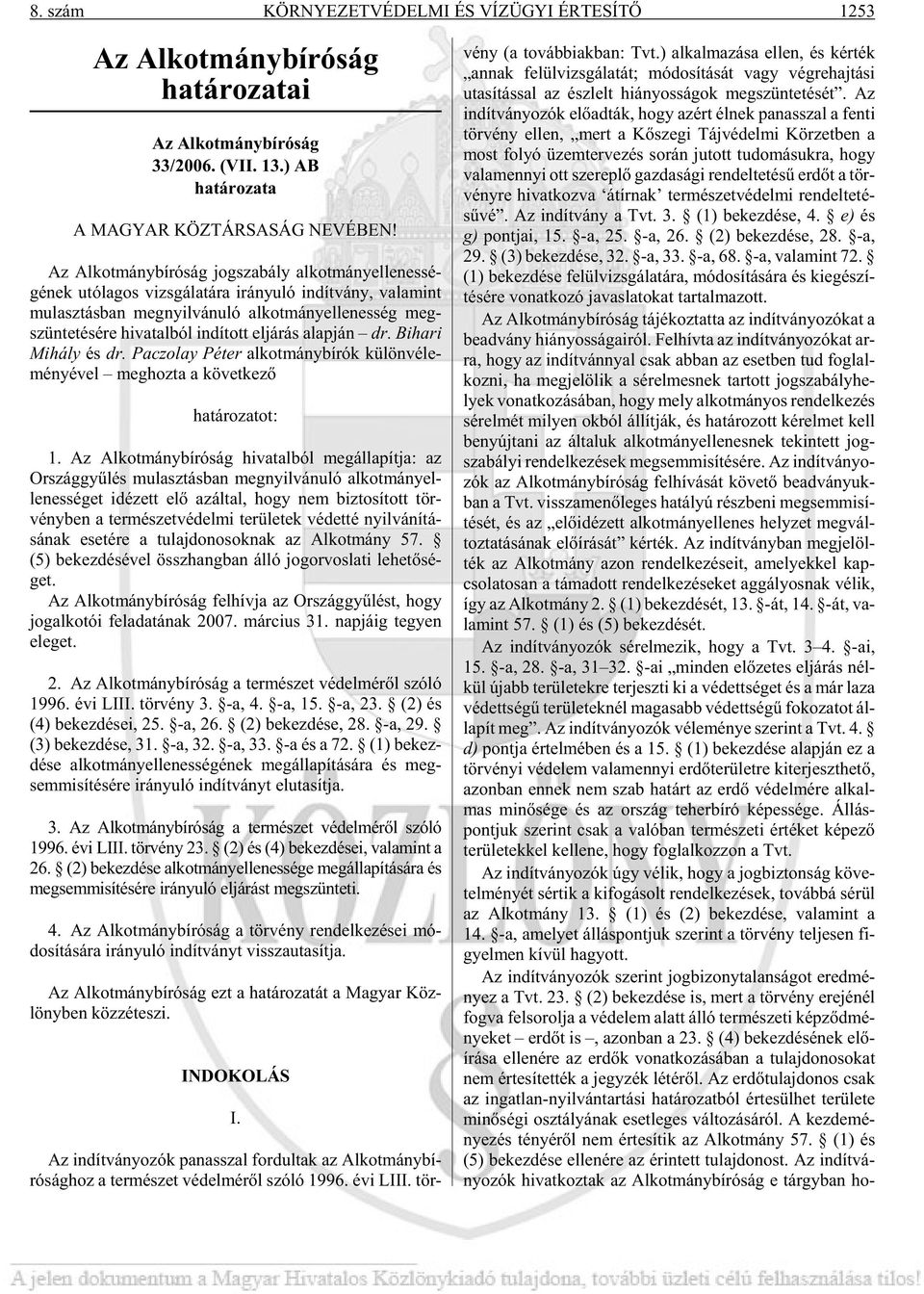 - szün te té sé re hi va tal ból in dí tott el já rás alap ján dr. Bi ha ri Mi hály és dr. Pa czo lay Pé ter al kot mány bí rók kü lön vé le - mé nyé vel meg hoz ta a kö vet ke zõ határozatot: 1.