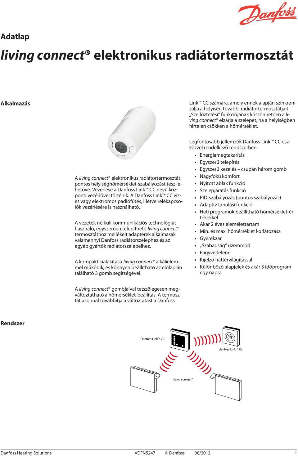 Vezérlése a Danfoss Link CC nevű központi vezérlővel történik. A Danfoss Link CC vizes vagy elektromos padlófűtés, illetve relékapcsolók vezérlésére is használható.