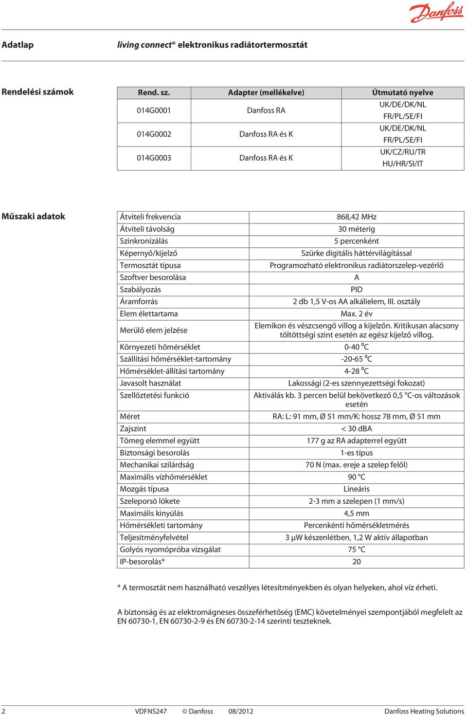 Adapter (mellékelve) Útmutató nyelve 014G0001 014G0002 014G0003 Danfoss RA Danfoss RA és K Danfoss RA és K UK/DE/DK/NL FR/PL/SE/FI UK/DE/DK/NL FR/PL/SE/FI UK/CZ/RU/TR HU/HR/SI/IT Műszaki adatok