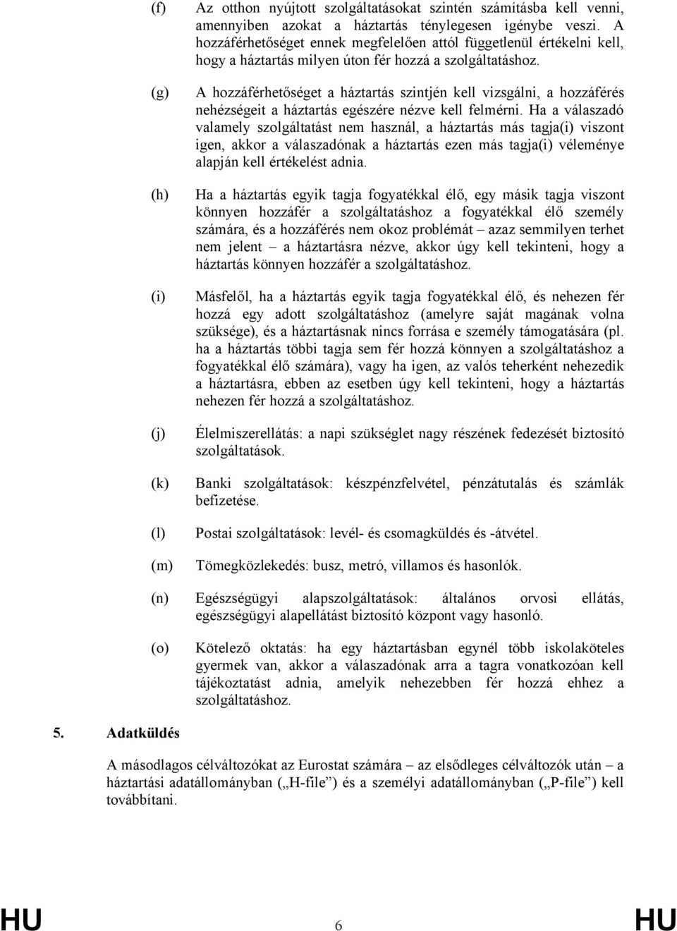 A hozzáférhetőséget a háztartás szintjén kell vizsgálni, a hozzáférés nehézségeit a háztartás egészére nézve kell felmérni.