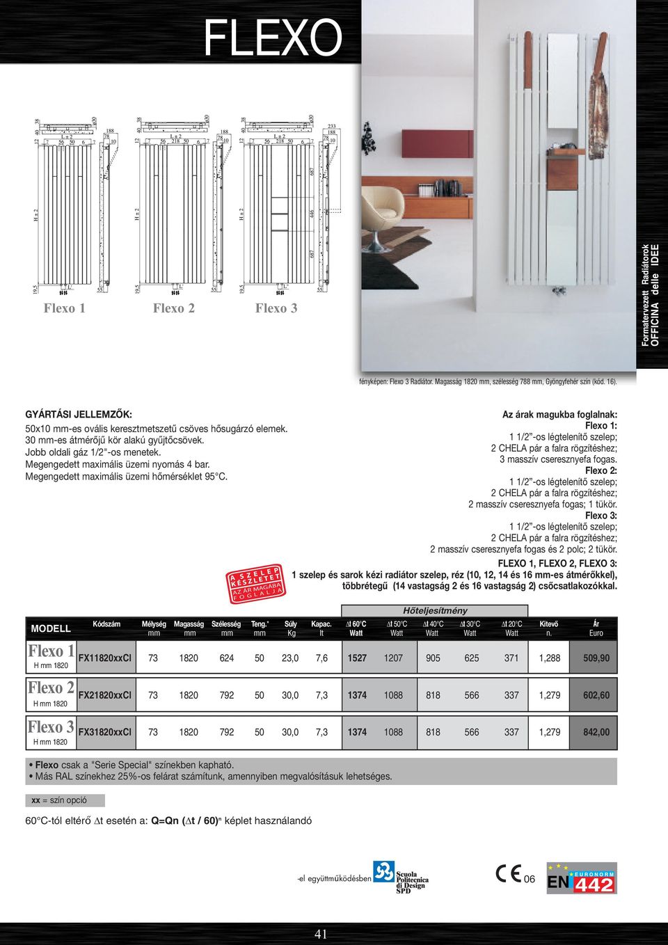 Megengedett maximális üzemi hőmérséklet 95 C. MODELL Flexo 1 H mm 1820 Flexo 2 H mm 1820 Flexo 3 H mm 1820 Flexo csak a "Serie Special" színekben kapható.