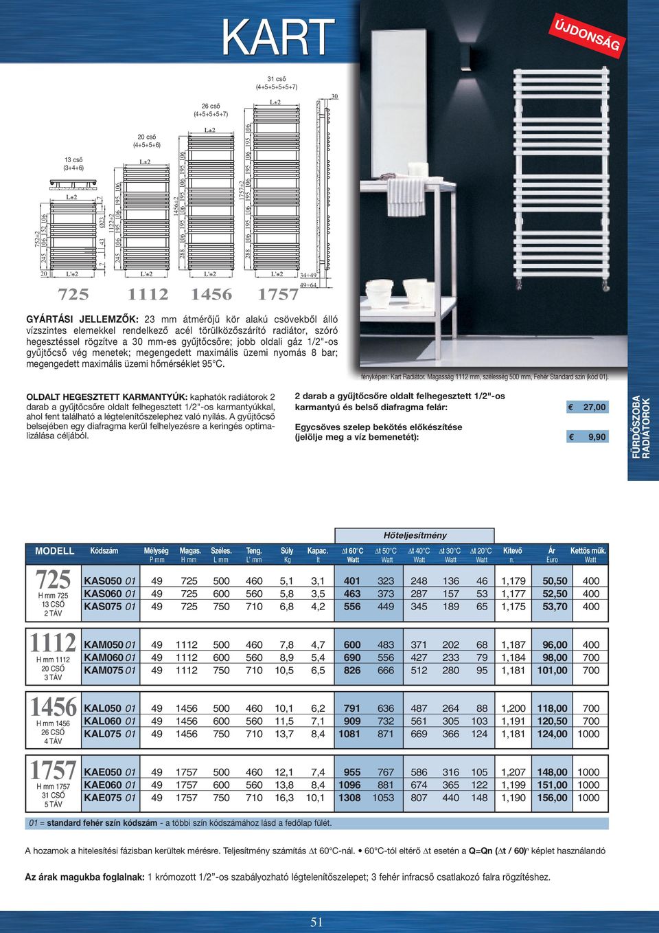 szóró hegesztéssel rögzítve a 30 mm-es gyűjtőcsőre; jobb oldali gáz 1/2"-os gyűjtőcső vég menetek; megengedett maximális üzemi nyomás 8 bar; megengedett maximális üzemi hőmérséklet 95 C.