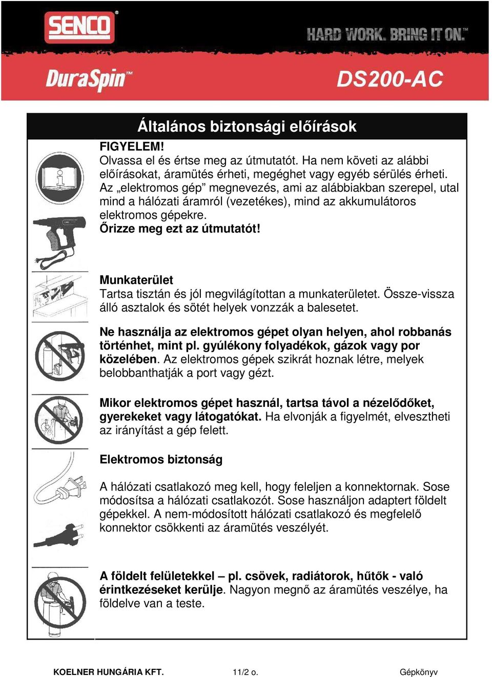 Munkaterület Tartsa tisztán és jól megvilágítottan a munkaterületet. Össze-vissza álló asztalok és sötét helyek vonzzák a balesetet.