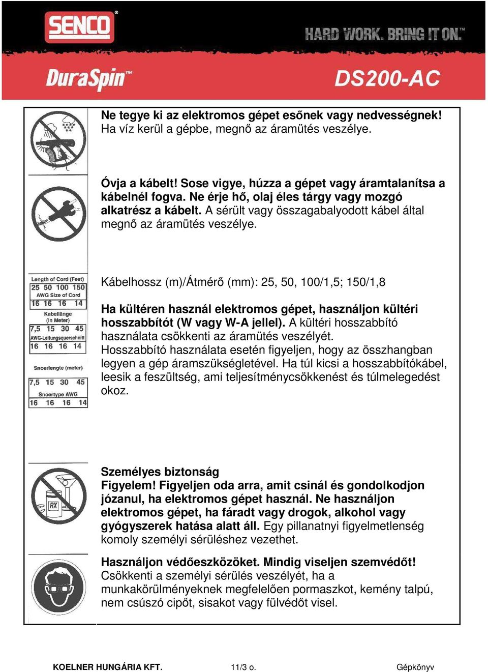 Kábelhossz (m)/átmérı (mm): 25, 50, 100/1,5; 150/1,8 Ha kültéren használ elektromos gépet, használjon kültéri hosszabbítót (W vagy W-A jellel).
