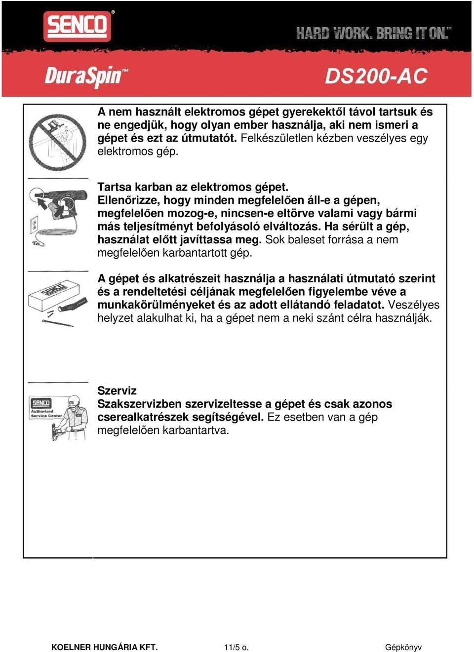 Ha sérült a gép, használat elıtt javíttassa meg. Sok baleset forrása a nem megfelelıen karbantartott gép.