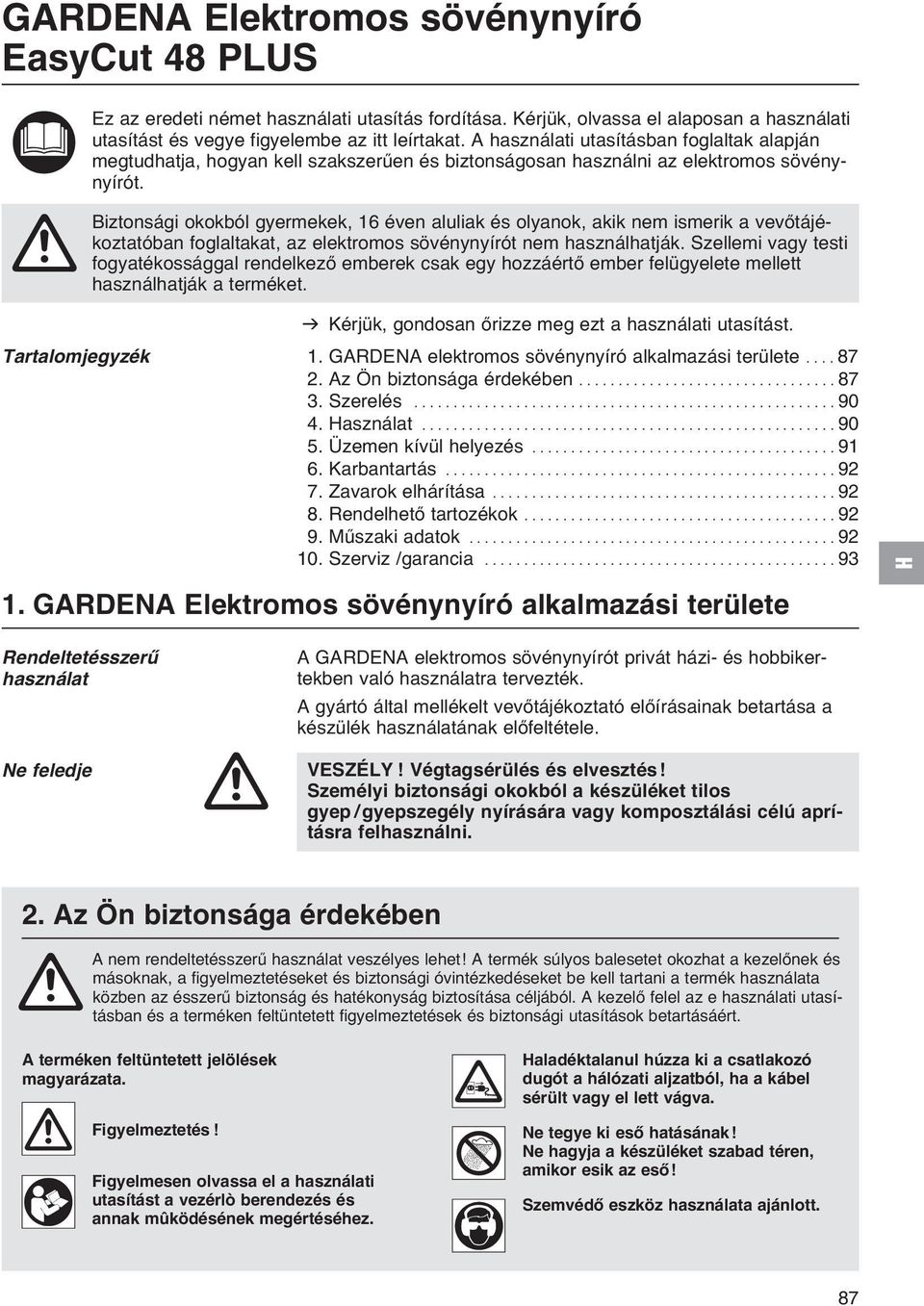 A Biztonsági okokból gyermekek, 16 éven aluliak és olyanok, akik nem ismerik a vevőtájékoztatóban foglaltakat, az elektromos sövénynyírót nem használhatják.