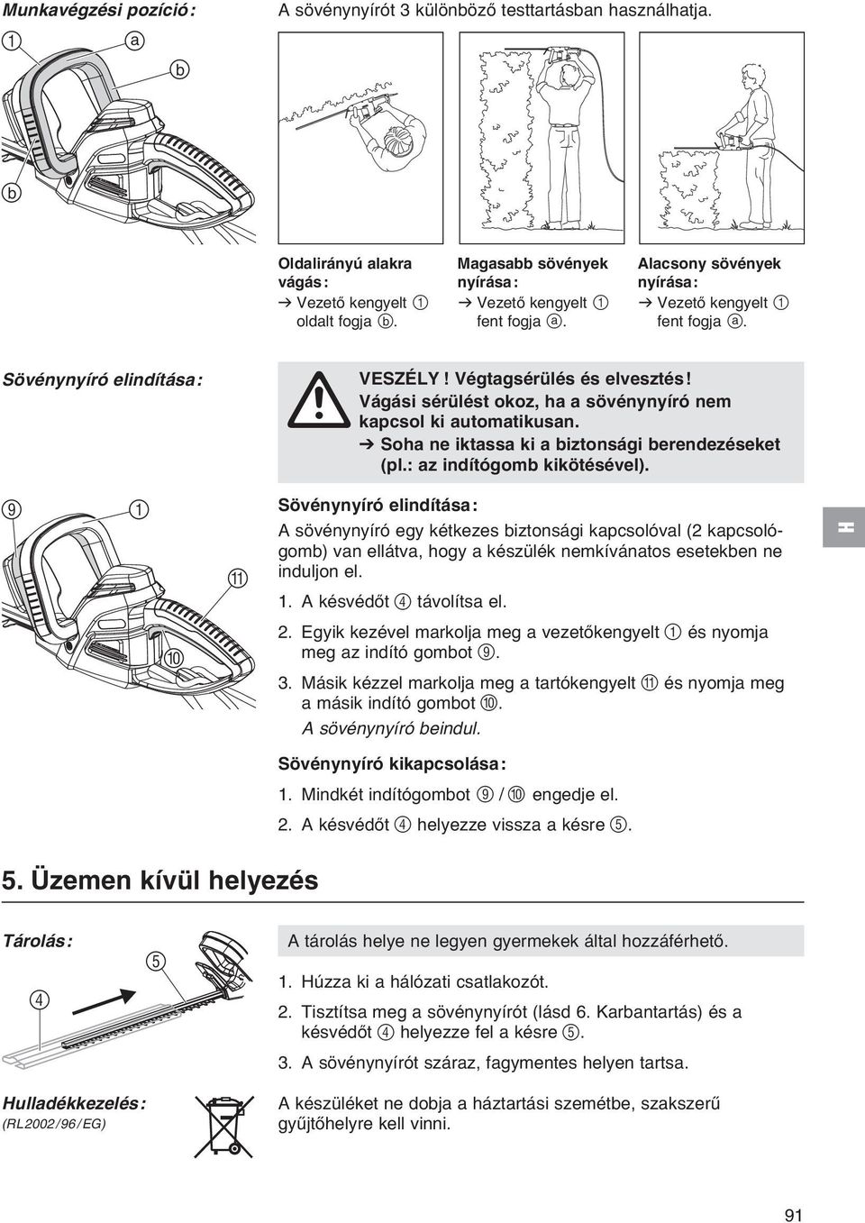 Végtagsérülés és elvesztés! Vágási sérülést okoz, ha a sövénynyíró nem A kapcsol ki automatikusan. V Soha ne iktassa ki a biztonsági berendezéseket (pl.: az indítógomb kikötésével).