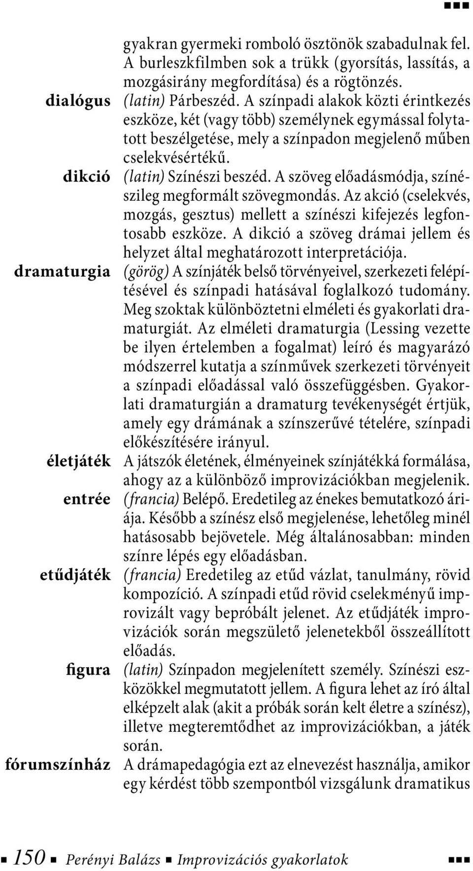 A szöveg előadásmódja, színészileg megformált szövegmondás. Az akció (cselekvés, mozgás, gesztus) mellett a színészi kifejezés legfontosabb eszköze.