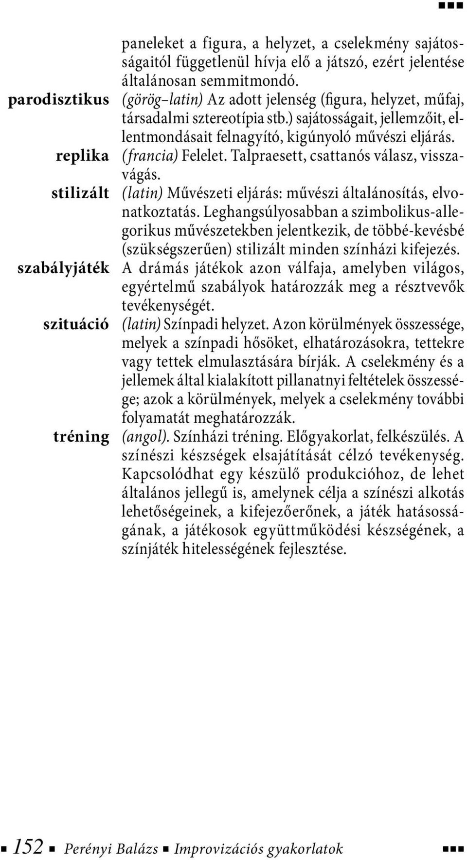 replika (francia) Felelet. Talpraesett, csattanós válasz, visszavágás. stilizált (latin) Művészeti eljárás: művészi általánosítás, elvonatkoztatás.