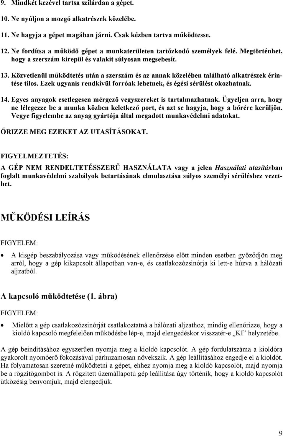 Közvetlenül működtetés után a szerszám és az annak közelében található alkatrészek érintése tilos. Ezek ugyanis rendkívül forróak lehetnek, és égési sérülést okozhatnak. 14.