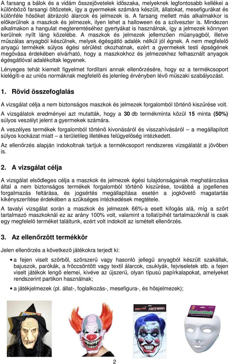 Mindezen alkalmakon a hangulat megteremtéséhez gyertyákat is használnak, így a jelmezek könnyen kerülnek nyílt láng közelébe.