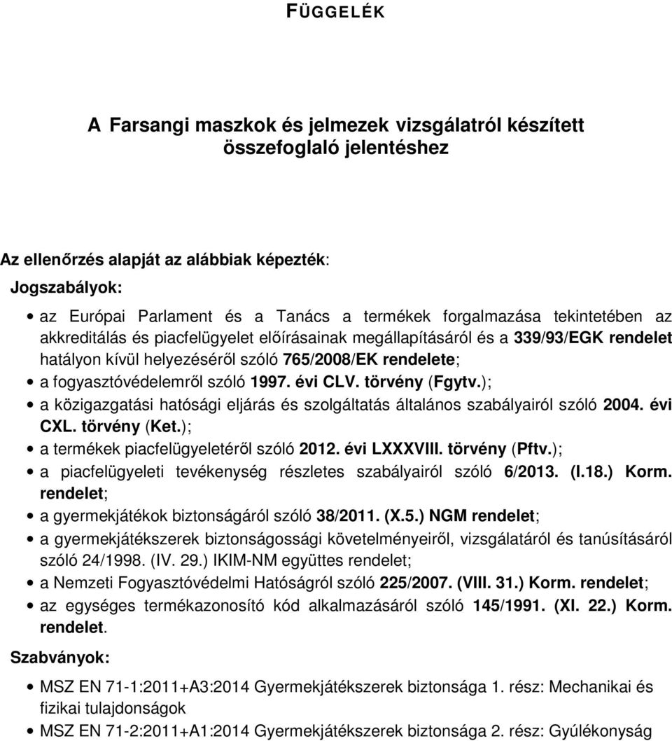 1997. évi CLV. törvény (Fgytv.); a közigazgatási hatósági eljárás és szolgáltatás általános szabályairól szóló 2004. évi CXL. törvény (Ket.); a termékek piacfelügyeletéről szóló 2012. évi LXXXVIII.