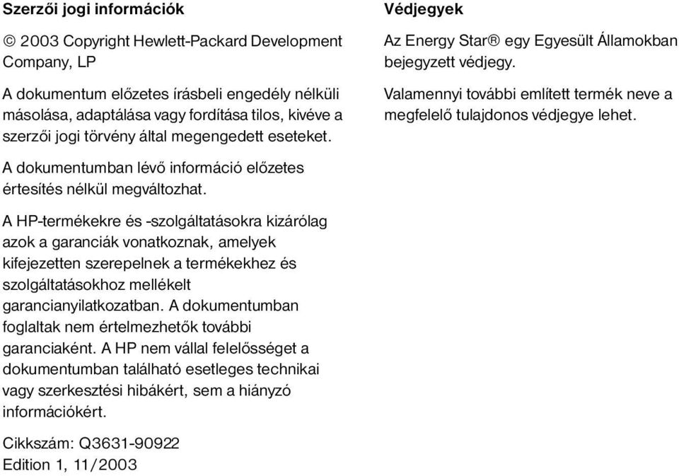 A HP-termékekre és -szolgáltatásokra kizárólag azok a garanciák vonatkoznak, amelyek kifejezetten szerepelnek a termékekhez és szolgáltatásokhoz mellékelt garancianyilatkozatban.