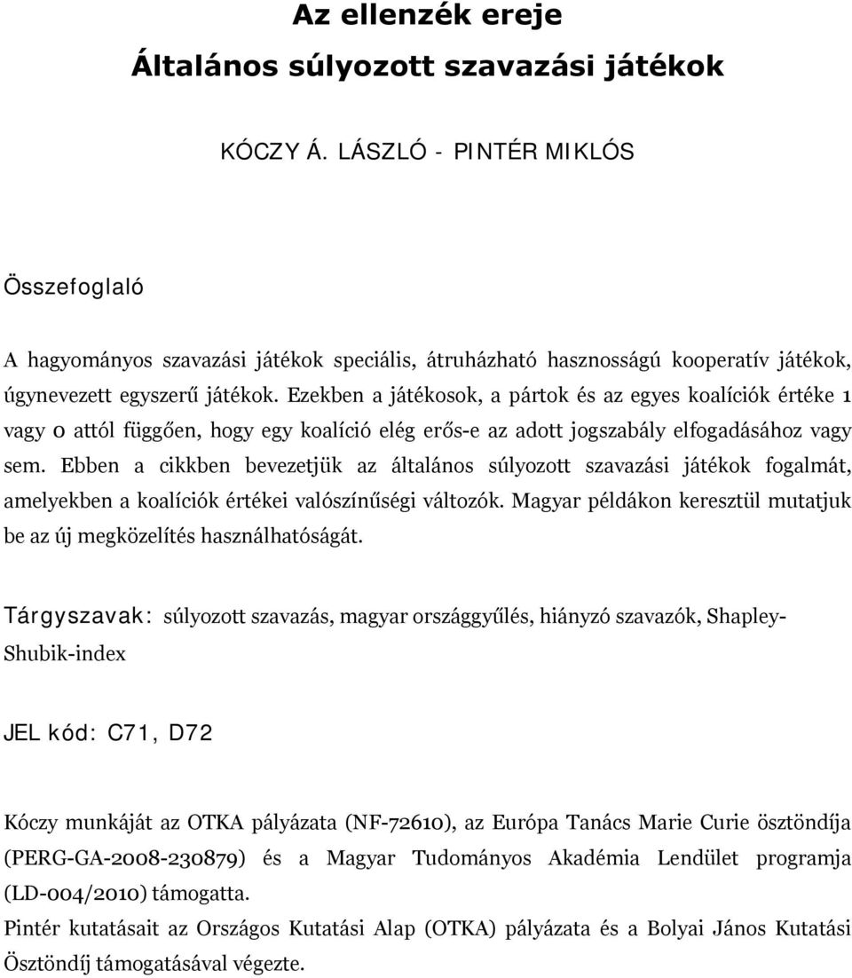 Ezekben a játékosok, a pártok és az egyes koalíciók értéke 1 vagy 0 attól függően, hogy egy koalíció elég erős-e az adott jogszabály elfogadásához vagy sem.