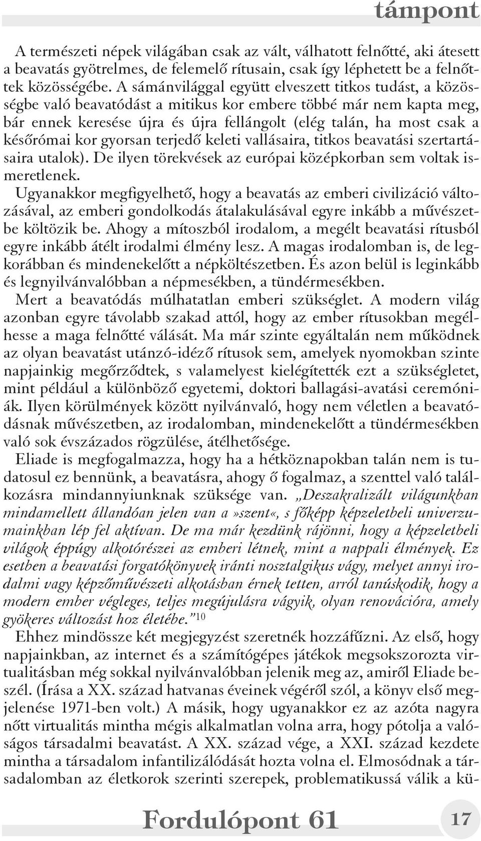 késõrómai kor gyorsan terjedõ keleti vallásaira, titkos beavatási szertartásaira utalok). De ilyen törekvések az európai középkorban sem voltak ismeretlenek.