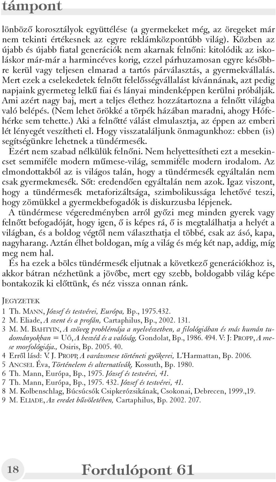 párválasztás, a gyermekvállalás. Mert ezek a cselekedetek felnõtt felelõsségvállalást kívánnának, azt pedig napjaink gyermeteg lelkû fiai és lányai mindenképpen kerülni próbálják.