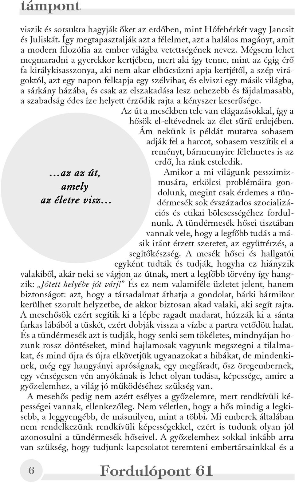 Mégsem lehet megmaradni a gyerekkor kertjében, mert aki így tenne, mint az égig érõ fa királykisasszonya, aki nem akar elbúcsúzni apja kertjétõl, a szép virágoktól, azt egy napon felkapja egy