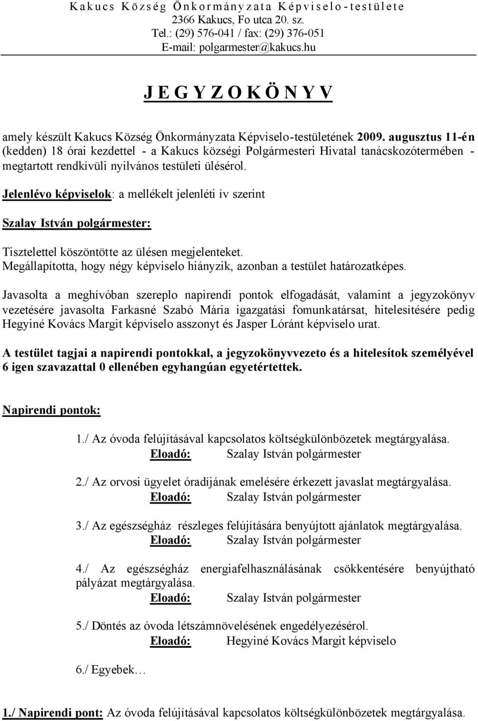 augusztus 11-én (kedden) 18 órai kezdettel - a Kakucs községi Polgármesteri Hivatal tanácskozótermében - megtartott rendkívüli nyilvános testületi ülésérol.