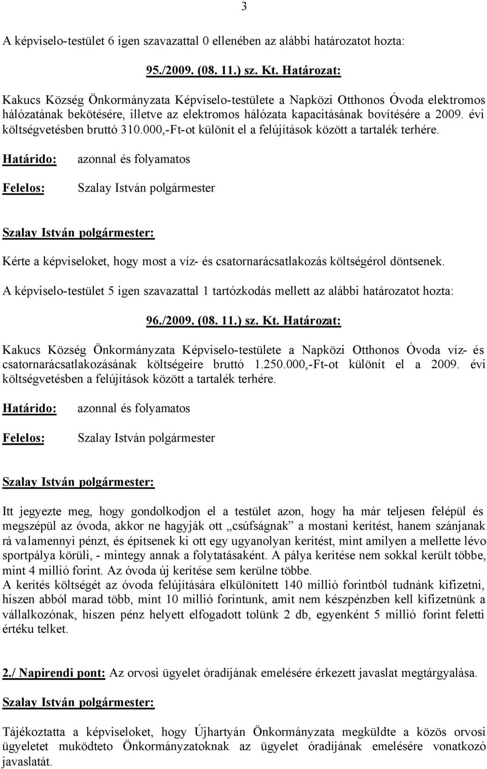 évi költségvetésben bruttó 310.000,-Ft-ot különít el a felújítások között a tartalék terhére.