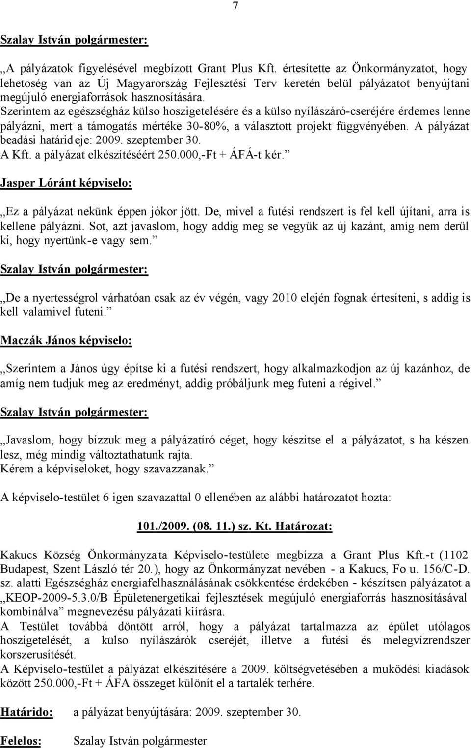 Szerintem az egészségház külso hoszigetelésére és a külso nyílászáró-cseréjére érdemes lenne pályázni, mert a támogatás mértéke 30-80%, a választott projekt függvényében.