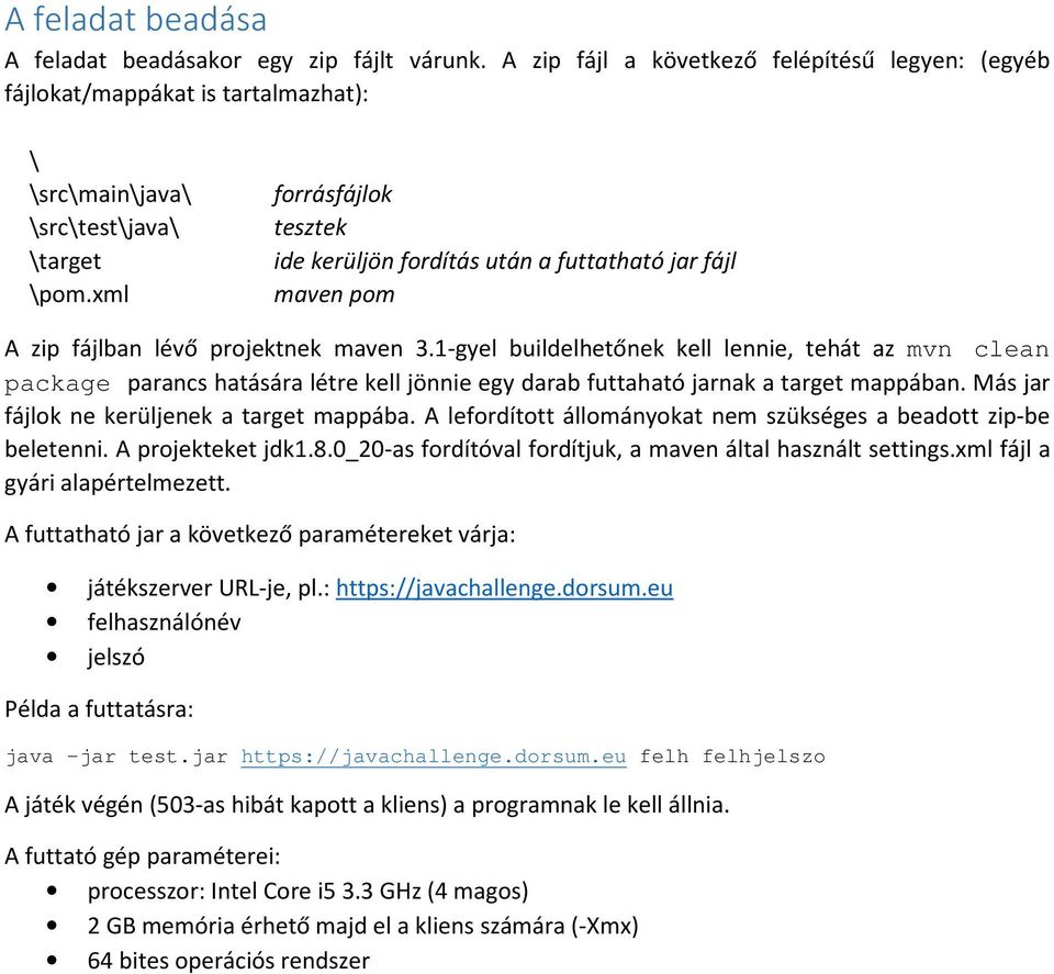 1-gyel buildelhetőnek kell lennie, tehát az mvn clean package parancs hatására létre kell jönnie egy darab futtaható jarnak a target mappában. Más jar fájlok ne kerüljenek a target mappába.