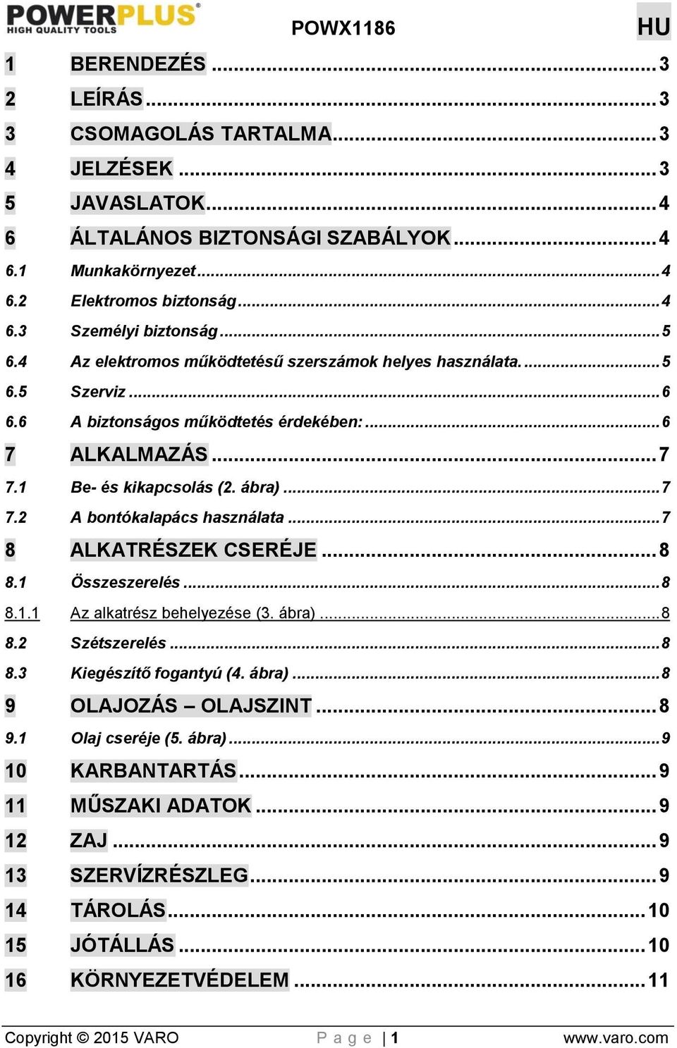 .. 7 8 ALKATRÉSZEK CSERÉJE... 8 8.1 Összeszerelés... 8 8.1.1 Az alkatrész behelyezése (3. ábra)... 8 8.2 Szétszerelés... 8 8.3 Kiegészítő fogantyú (4. ábra)... 8 9 OLAJOZÁS OLAJSZINT... 8 9.1 Olaj cseréje (5.