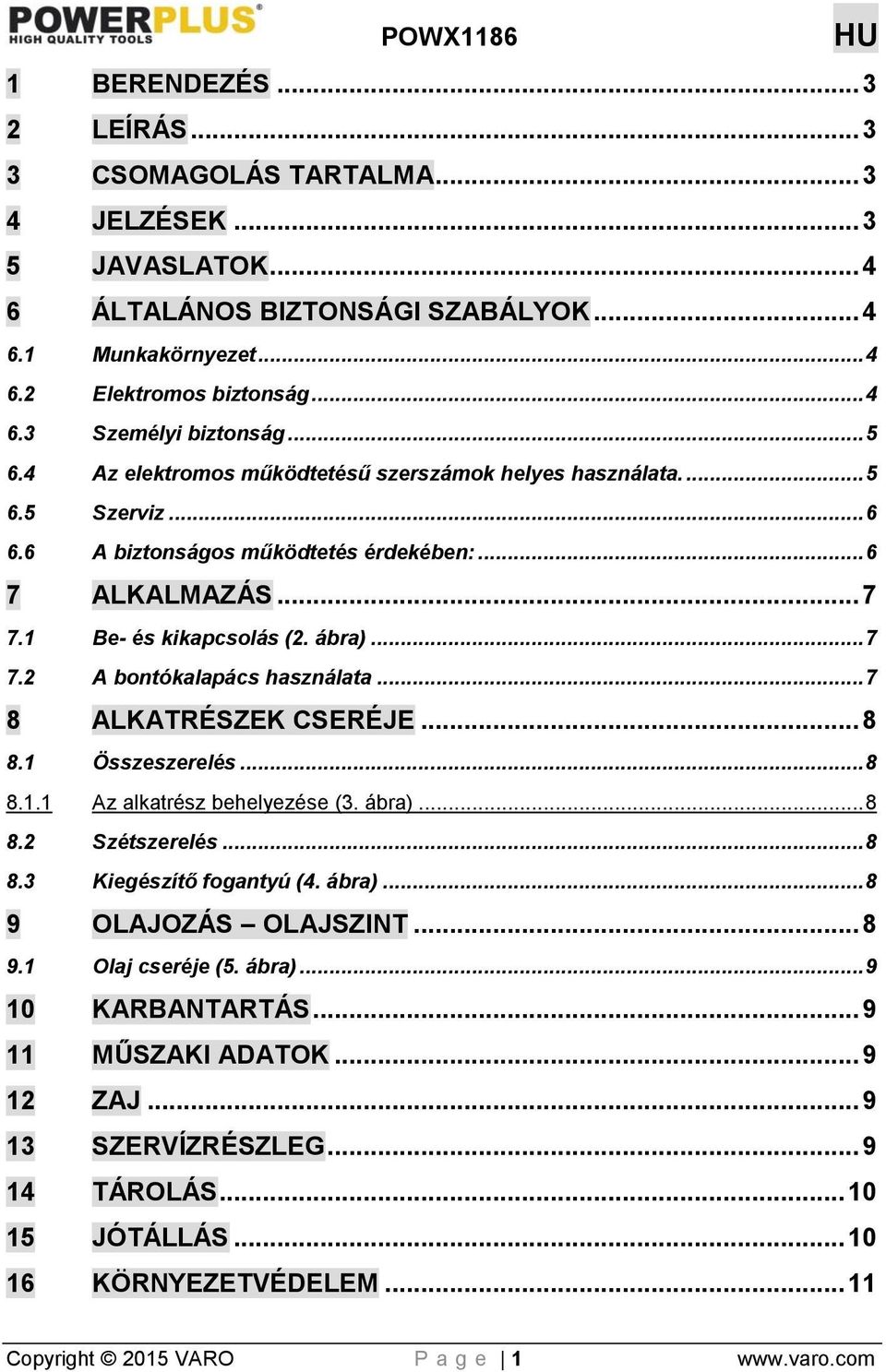 .. 7 8 ALKATRÉSZEK CSERÉJE... 8 8.1 Összeszerelés... 8 8.1.1 Az alkatrész behelyezése (3. ábra)... 8 8.2 Szétszerelés... 8 8.3 Kiegészítő fogantyú (4. ábra)... 8 9 OLAJOZÁS OLAJSZINT... 8 9.1 Olaj cseréje (5.