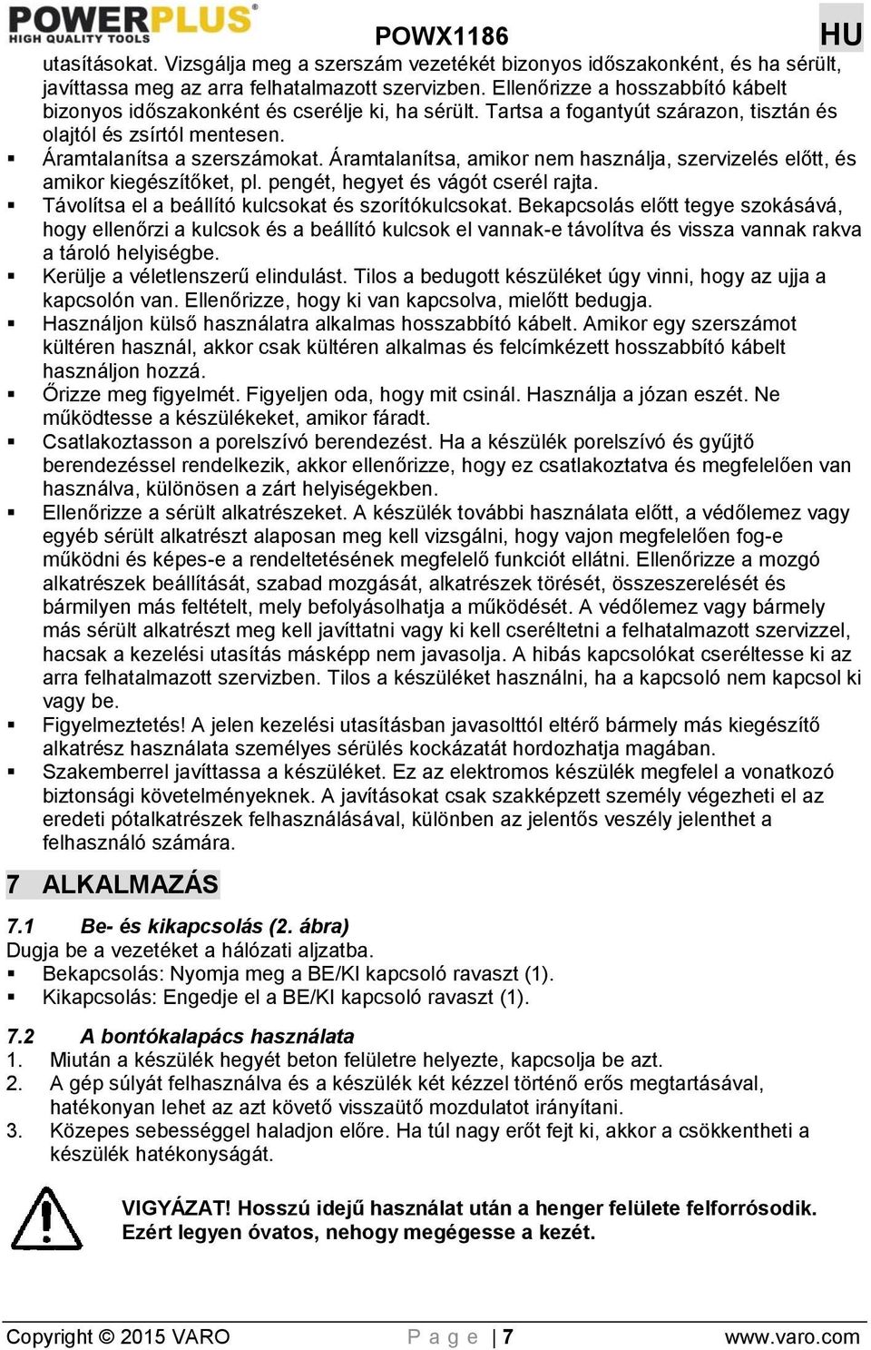 Áramtalanítsa, amikor nem használja, szervizelés előtt, és amikor kiegészítőket, pl. pengét, hegyet és vágót cserél rajta. Távolítsa el a beállító kulcsokat és szorítókulcsokat.