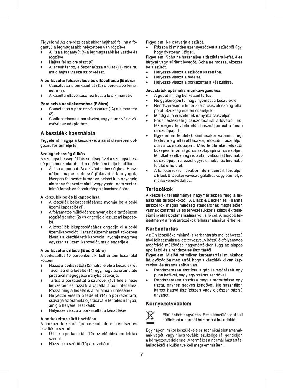 A kazetta eltávolításához húzza le a kimenetről. Porelszívó csatlakoztatása (F ábra) Csúsztassa a porelszívó csonkot (13) a kimenetre (8).