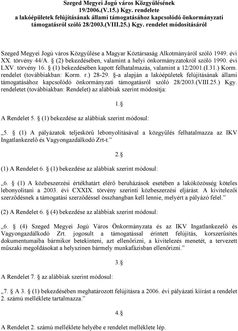 rendelet (továbbiakban: Korm. r.) 28-29. -a alapján a lakóépületek felújításának állami támogatásához kapcsolódó önkormányzati támogatásról szóló 28/2003.(VIII.25.) Kgy.