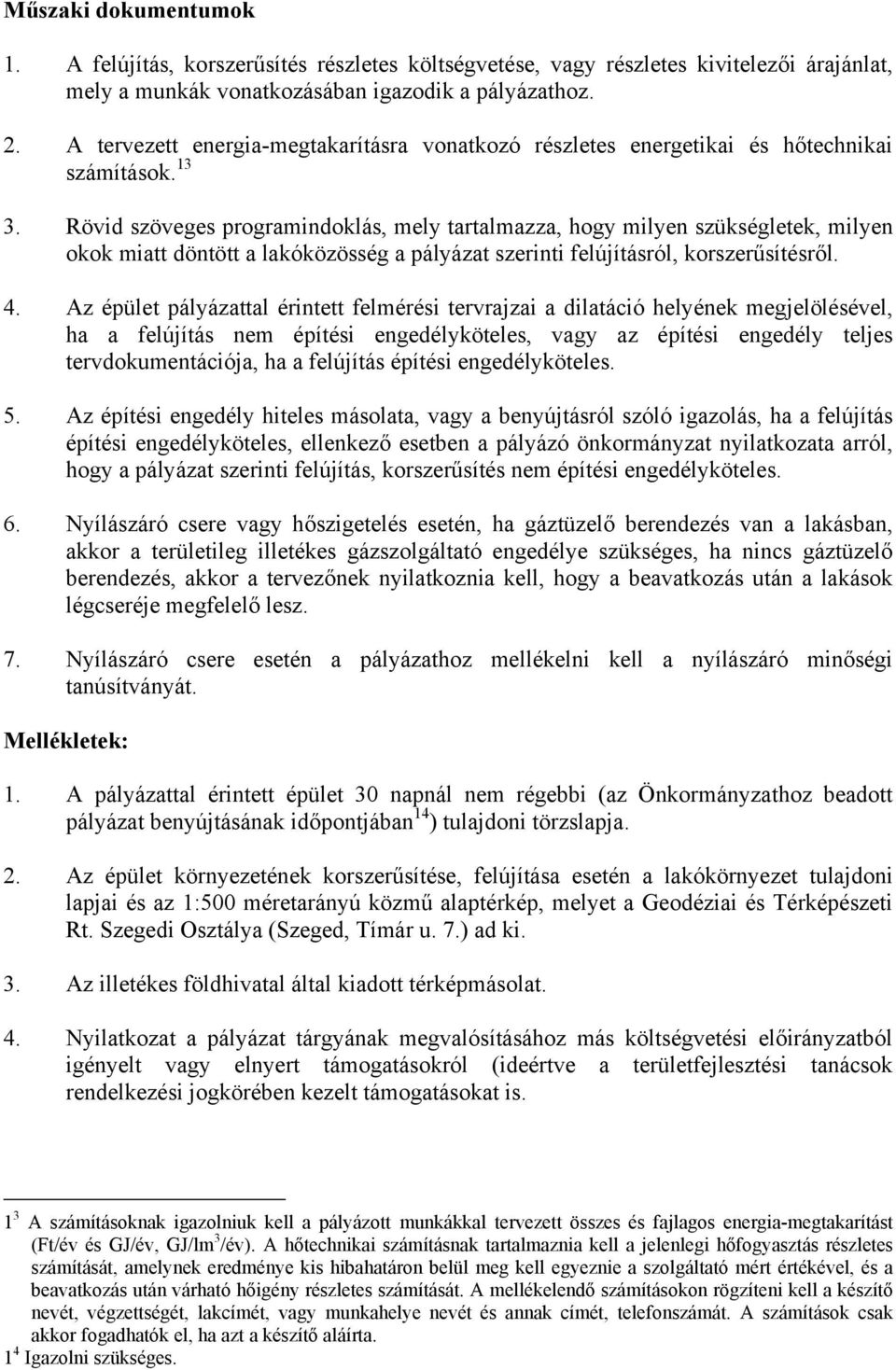 Rövid szöveges programindoklás, mely tartalmazza, hogy milyen szükségletek, milyen okok miatt döntött a lakóközösség a pályázat szerinti felújításról, korszerűsítésről. 4.