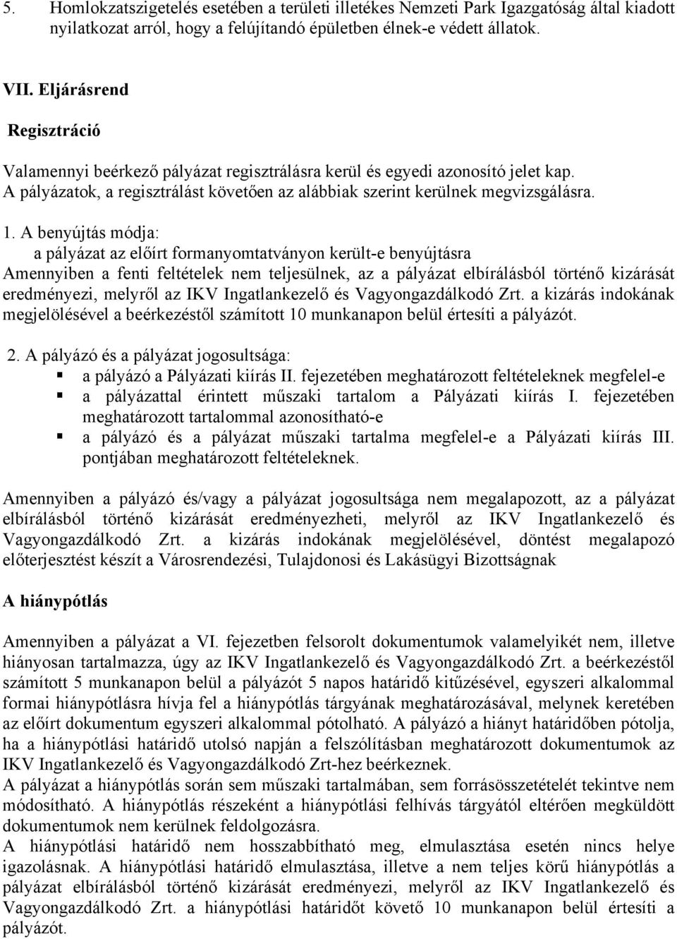 A benyújtás módja: a pályázat az előírt formanyomtatványon került-e benyújtásra Amennyiben a fenti feltételek nem teljesülnek, az a pályázat elbírálásból történő kizárását eredményezi, melyről az IKV