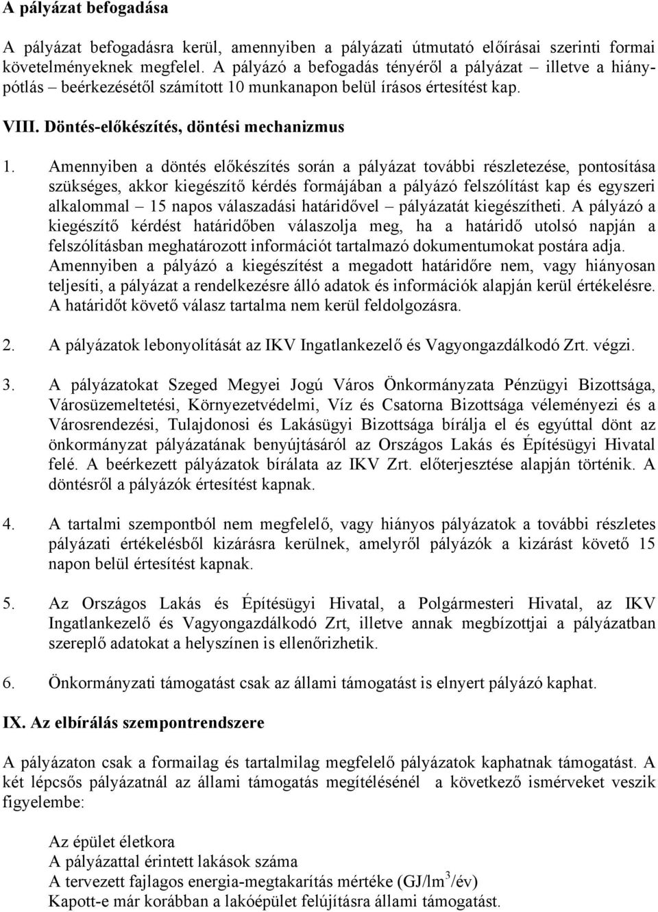 Amennyiben a döntés előkészítés során a pályázat további részletezése, pontosítása szükséges, akkor kiegészítő kérdés formájában a pályázó felszólítást kap és egyszeri alkalommal 15 napos válaszadási