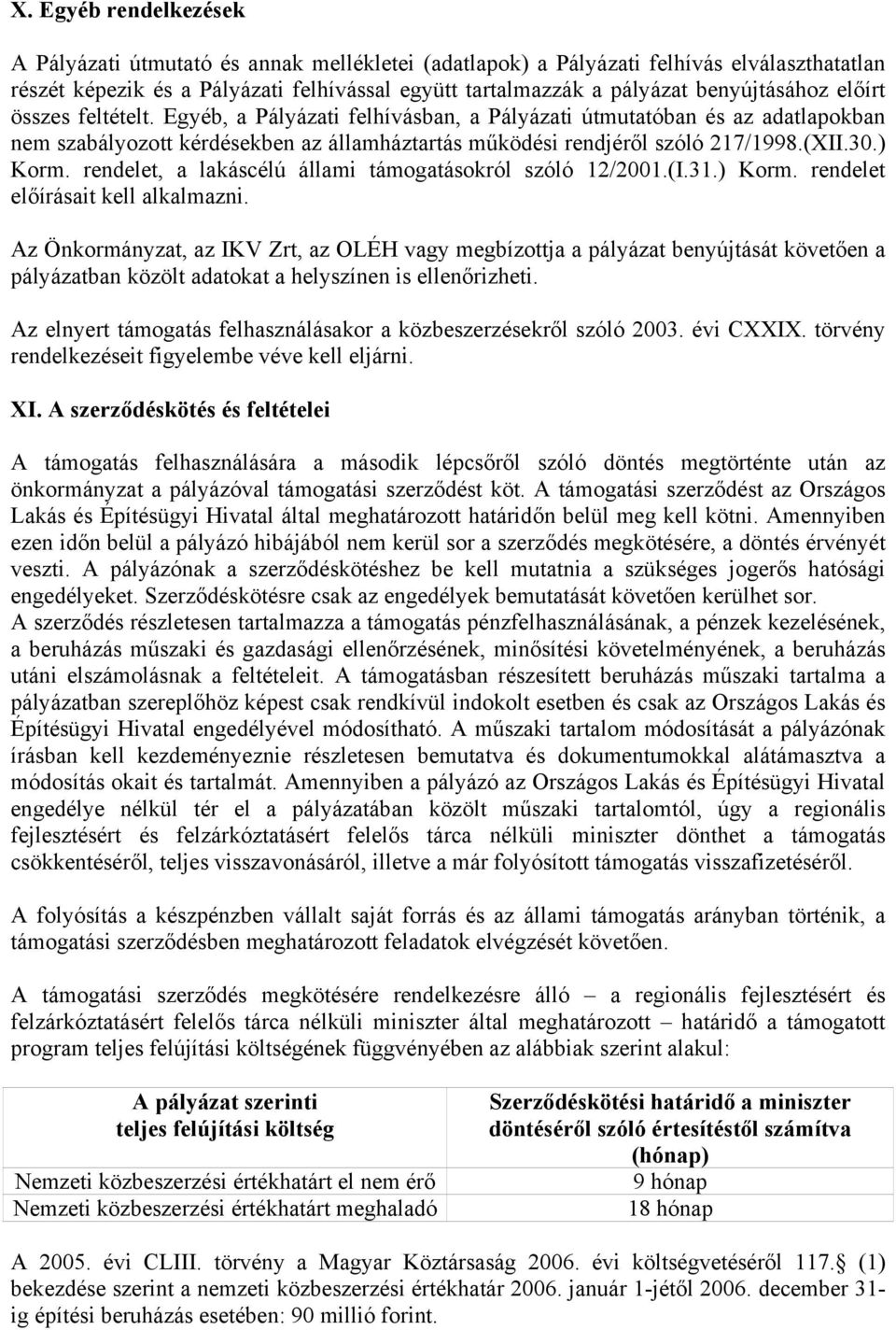 30.) Korm. rendelet, a lakáscélú állami támogatásokról szóló 12/2001.(I.31.) Korm. rendelet előírásait kell alkalmazni.