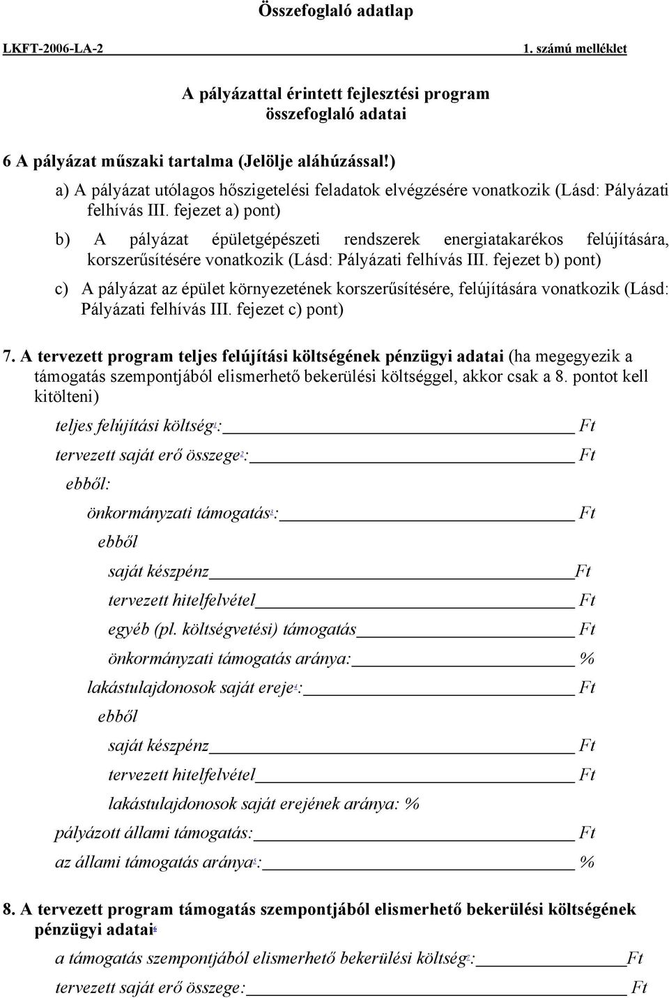 fejezet a) pont) b) A pályázat épületgépészeti rendszerek energiatakarékos felújítására, korszerűsítésére vonatkozik (Lásd: Pályázati felhívás III.