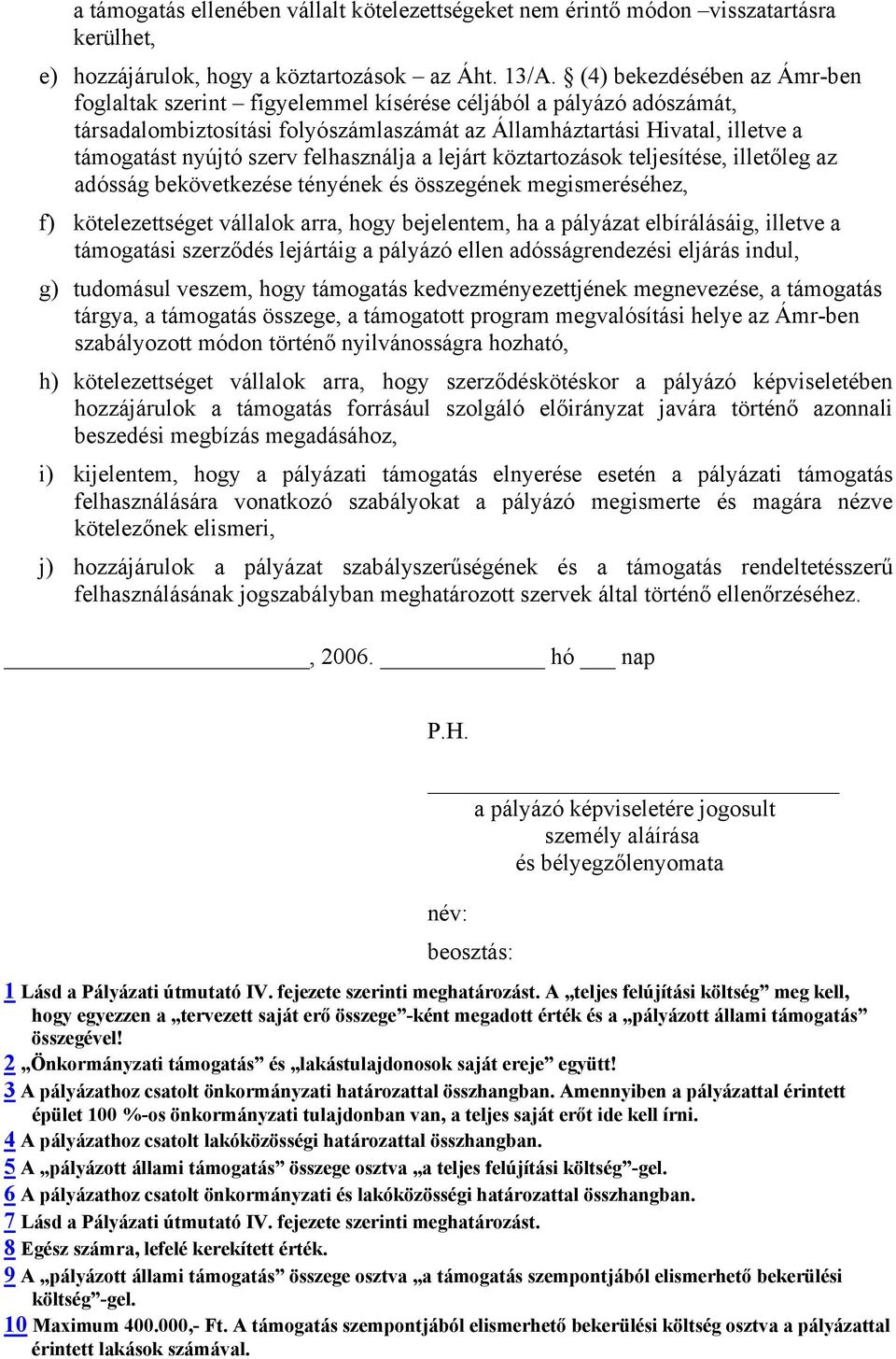 felhasználja a lejárt köztartozások teljesítése, illetőleg az adósság bekövetkezése tényének és összegének megismeréséhez, f) kötelezettséget vállalok arra, hogy bejelentem, ha a pályázat