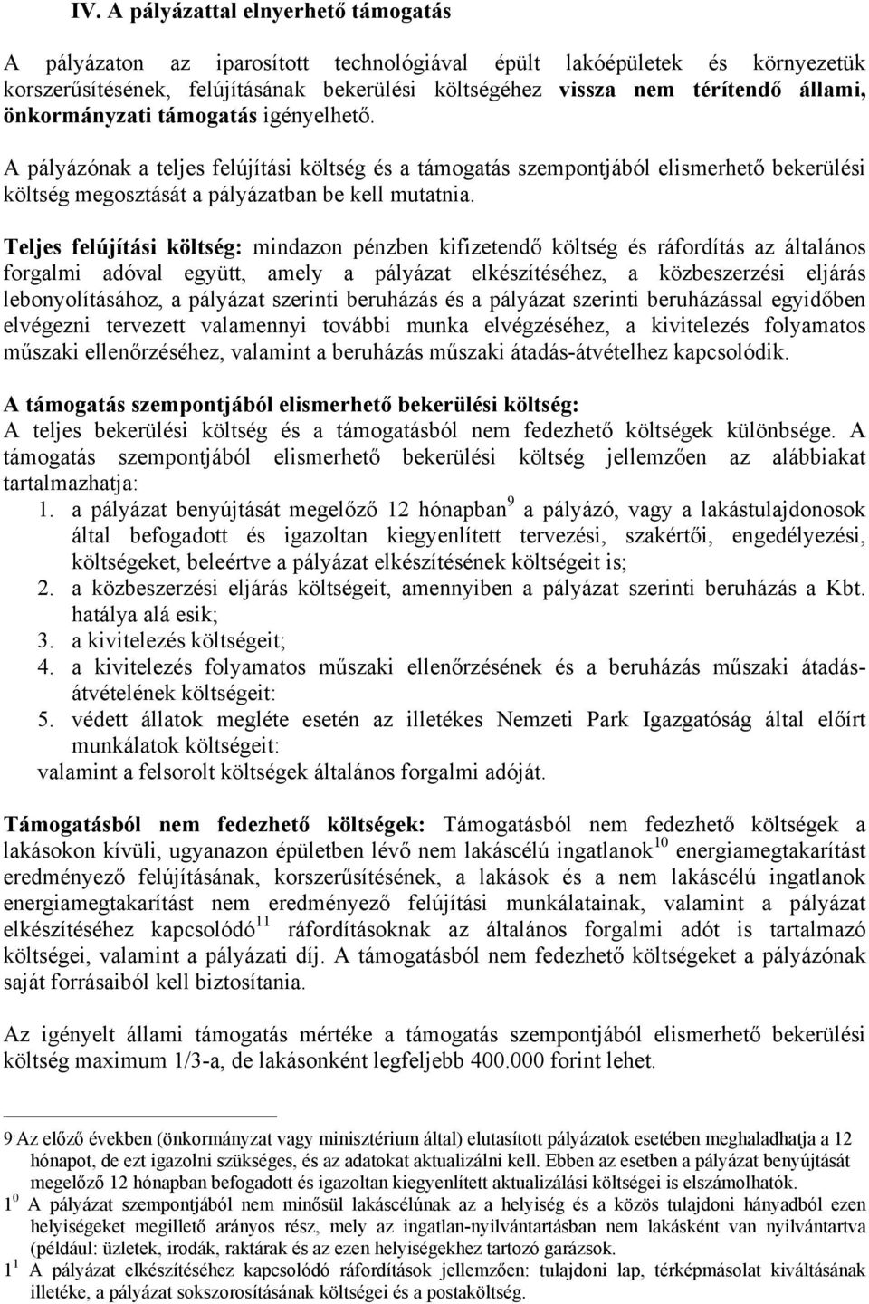 Teljes felújítási költség: mindazon pénzben kifizetendő költség és ráfordítás az általános forgalmi adóval együtt, amely a pályázat elkészítéséhez, a közbeszerzési eljárás lebonyolításához, a