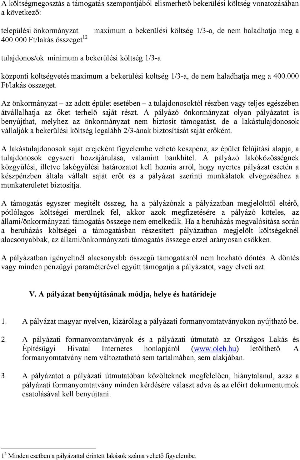 haladhatja meg a 400.000 Ft/lakás összeget. Az önkormányzat az adott épület esetében a tulajdonosoktól részben vagy teljes egészében átvállalhatja az őket terhelő saját részt.