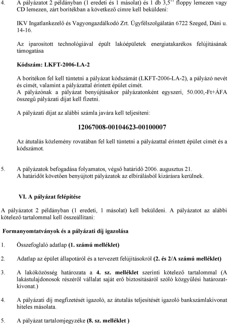 Az iparosított technológiával épült lakóépületek energiatakarékos felújításának támogatása Kódszám: LKFT-2006-LA-2 A borítékon fel kell tüntetni a pályázat kódszámát (LKFT-2006-LA-2), a pályázó nevét