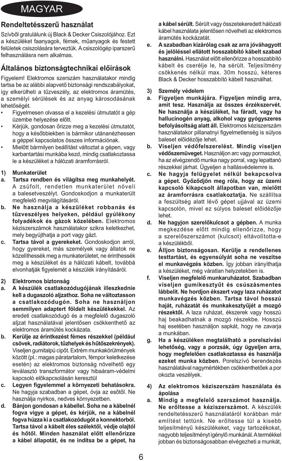 Elektromos szerszám használatakor mindig tartsa be az alábbi alapvető biztonsági rendszabályokat, így elkerülheti a tűzveszély, az elektromos áramütés, a személyi sérülések és az anyag károsodásának